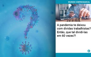 A Pandemia Te Deixou Com Dividas Trabalhistas Entao Que Tal Dividi Las Em 60 Vezes Organização Contábil Lawini - Tononi Contabilidade | Contabilidade no Espírito Santo