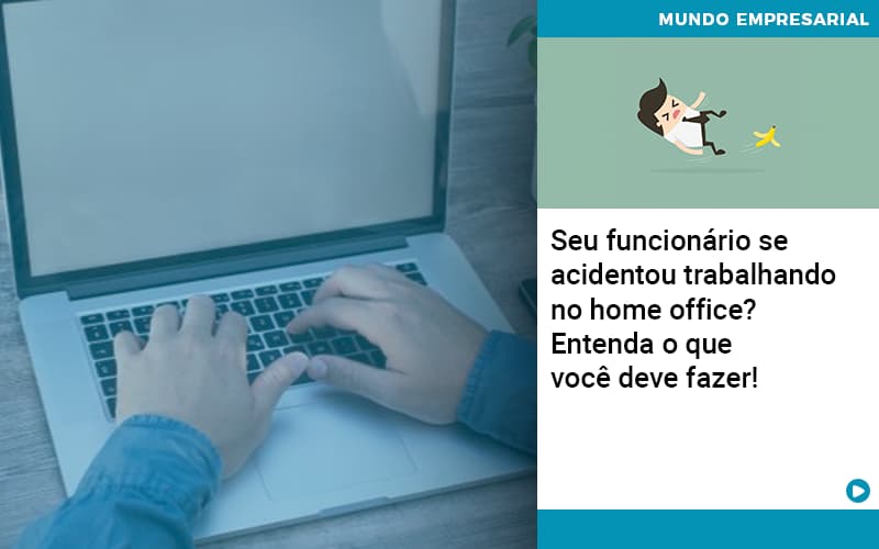 Seu Funcionario Se Acidentou Trabalhando No Home Office Entenda O Que Voce Pode Fazer Organização Contábil Lawini - Tononi Contabilidade | Contabilidade no Espírito Santo