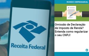 Omissao De Declaracao De Imposto De Renda Entenda Como Regularizar O Seu Cnpj Organização Contábil Lawini - Tononi Contabilidade | Contabilidade no Espírito Santo