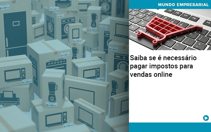 Saiba Se E Necessario Pagar Impostos Para Vendas Online Organização Contábil Lawini - Tononi Contabilidade | Contabilidade no Espírito Santo