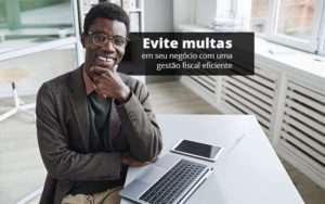 Evite Multas Em Seu Negocio Com Uma Gestao Fiscal Eficiente Post 1 Organização Contábil Lawini - Tononi Contabilidade | Contabilidade no Espírito Santo