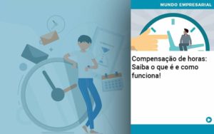 Compensacao De Horas Saiba O Que E E Como Funciona Organização Contábil Lawini - Tononi Contabilidade | Contabilidade no Espírito Santo