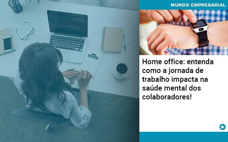 Home Office Entenda Como A Jornada De Trabalho Impacta Na Saude Mental Dos Colaboradores Organização Contábil Lawini - Tononi Contabilidade | Contabilidade no Espírito Santo