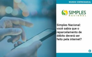 Simples Nacional Voce Sabia Que O Reparcelamento De Debito Devera Ser Feito Pela Internet Organização Contábil Lawini - Tononi Contabilidade | Contabilidade no Espírito Santo