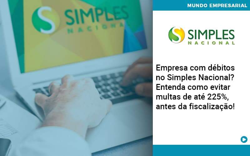 Empresa Com Debitos No Simples Nacional Entenda Como Evitar Multas De Ate 225 Antes Da Fiscalizacao - Tononi Contabilidade | Contabilidade no Espírito Santo