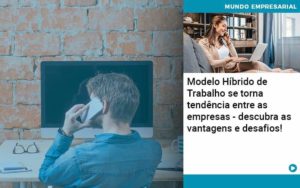 Modelo Hibrido De Trabalho Se Torna Tendencia Entre As Empresas Descubra As Vantagens E Desafios - Tononi Contabilidade | Contabilidade no Espírito Santo