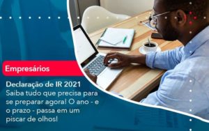 Declaracao De Ir 2021 Saiba Tudo Que Precisa Para Se Preparar Agora O Ano E O Prazo Passa Em Um Piscar De Olhos 1 - Tononi Contabilidade | Contabilidade no Espírito Santo