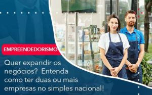 Quer Expandir Os Negocios Entenda Como Ter Duas Ou Mais Empresas No Simples Nacional - Tononi Contabilidade | Contabilidade no Espírito Santo