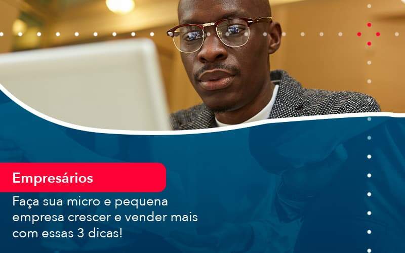 Faca Sua Micro E Pequena Empresa Crescer E Vender Mais Com Estas 3 Dicas 1 - Tononi Contabilidade | Contabilidade no Espírito Santo