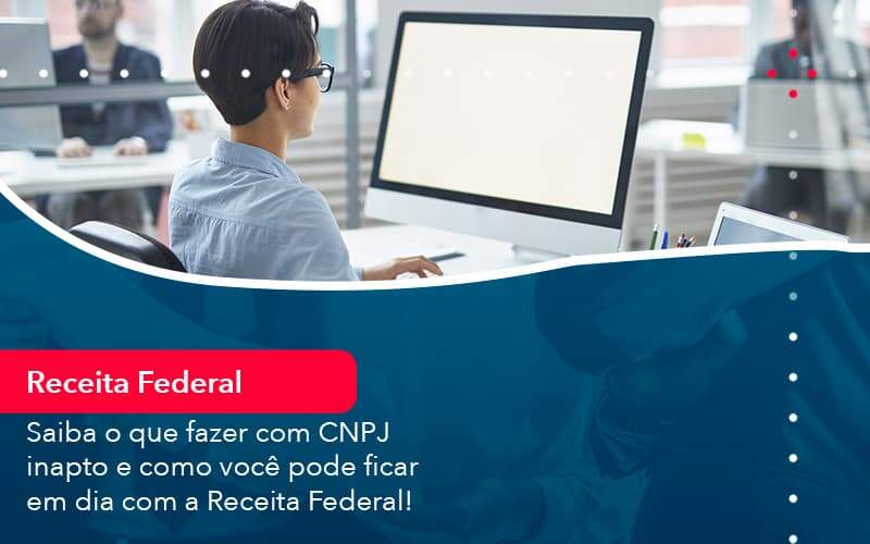 Saiba O Que Fazer Com Cnpj Inapto E Como Voce Pode Ficar Em Dia Com A Receita Federal 1 - Tononi Contabilidade | Contabilidade no Espírito Santo