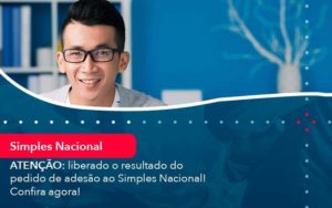 Atencao Liberado O Resultado Do Pedido De Adesao Ao Simples Nacional Confira Agora 1 - Tononi Contabilidade | Contabilidade no Espírito Santo