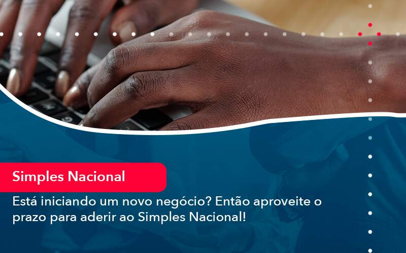 Esta Iniciando Um Novo Negocio Entao Aproveite O Prazo Para Aderir Ao Simples Nacional - Tononi Contabilidade | Contabilidade no Espírito Santo