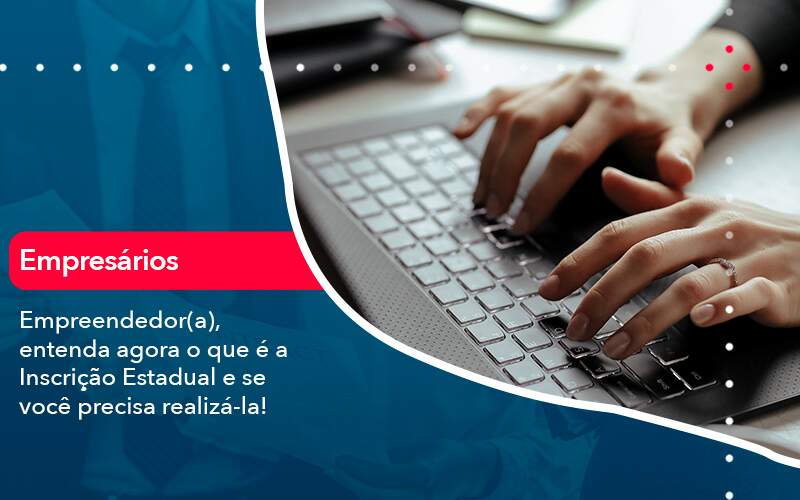 Empreendedor A Entenda Agora O Que E A Inscricao Estadual E Se Voce Precisa Realiza La - Tononi Contabilidade | Contabilidade no Espírito Santo