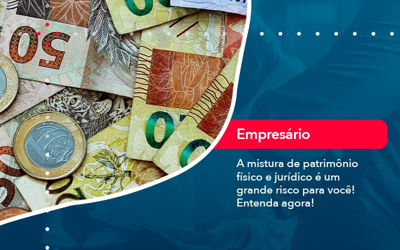 A Mistura De Patrimonio Fisico E Juridico E Um Grande Risco Para Voce 1 - Tononi Contabilidade | Contabilidade no Espírito Santo