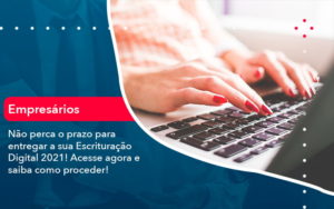 Nao Perca O Prazo Para Entregar A Sua Escrituracao Digital 2021 1 - Tononi Contabilidade | Contabilidade no Espírito Santo