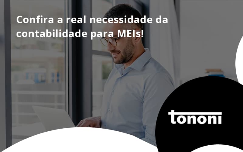 Confira A Real Necessidade Da Contabilidade Para Meis! Tononi - Tononi Contabilidade | Contabilidade no Espírito Santo