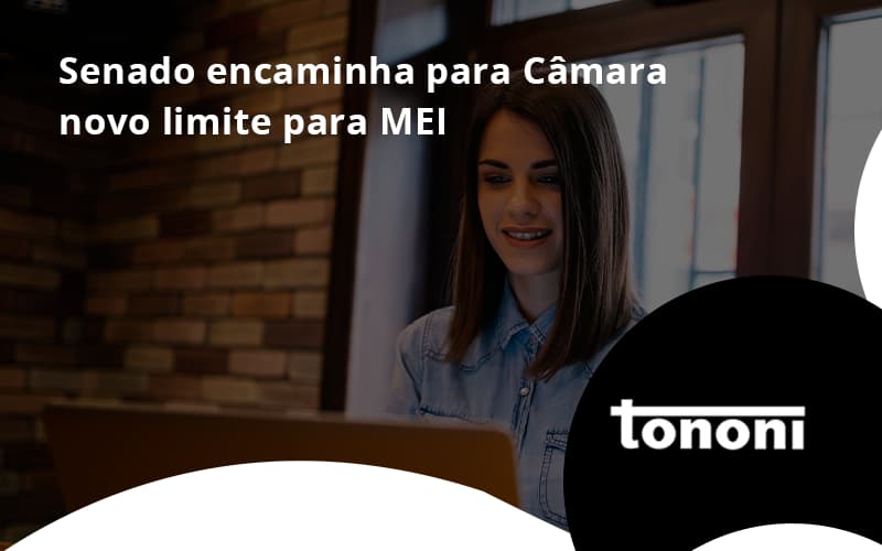 Senado Encaminha Para Câmara Novo Limite Para Mei Tononi - Tononi Contabilidade | Contabilidade no Espírito Santo