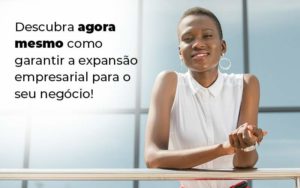 Descubra Agora Mesmo Como Garantir A Expansao Empresairal Para O Seu Negocio Blog 1 - Tononi Contabilidade | Contabilidade no Espírito Santo