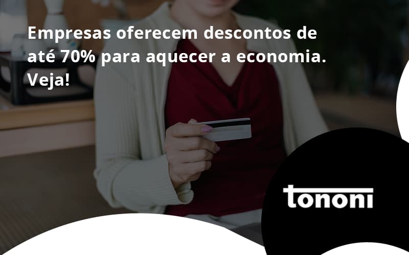 Empresas Oferecem Descontos De Até 70% Para Aquecer A Economia. Veja! Tononi - Tononi Contabilidade | Contabilidade no Espírito Santo