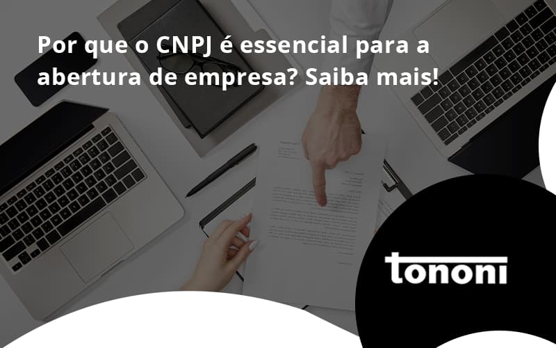 Por Que O Cnpj é Essencial Para A Abertura De Empresa Tononi - Tononi Contabilidade | Contabilidade no Espírito Santo