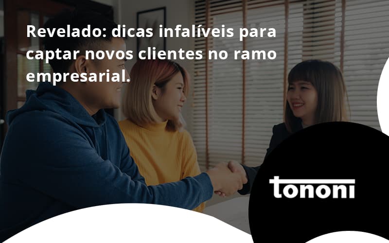 Dicas Infalíveis Para Captar Novos Clientes No Ramo Empresarial. Tononi - Tononi Contabilidade | Contabilidade no Espírito Santo