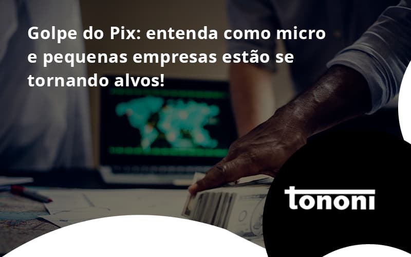 Golpe Do Pix Tononi - Tononi Contabilidade | Contabilidade no Espírito Santo