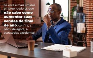 Se Voce E Mais Um Dos Empreendedores Que Nao Sabe Como Aumentar Suas Vendas De Final De Ano Confira A Partir De Agora 4 Estrategias Excelentes Blog 1 - Tononi Contabilidade | Contabilidade no Espírito Santo