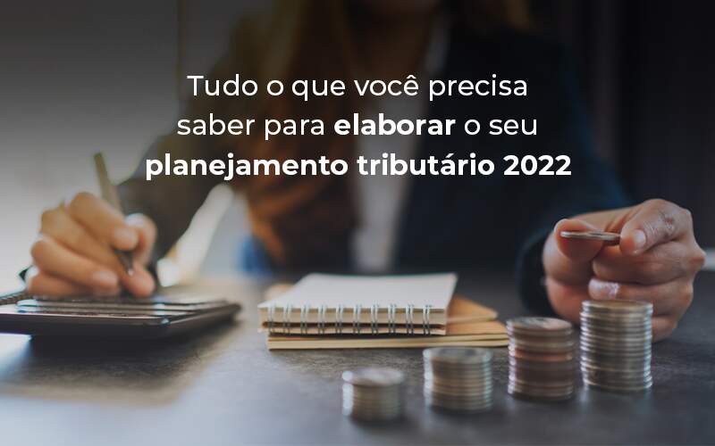 Tudo O Que Voce Precisa Saber Para Elaborar O Seu Planejamento Tributario 2022 Blog - Tononi Contabilidade | Contabilidade no Espírito Santo