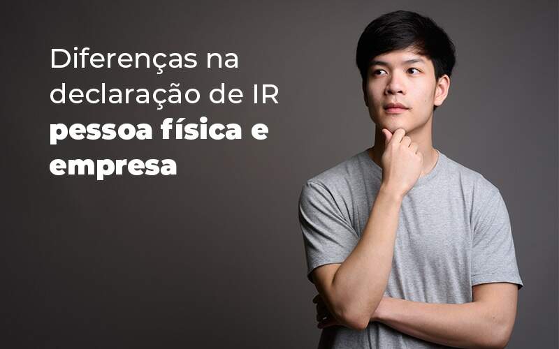 Diferencas Na Declaracao De Ir Pessoa Fisica E Empresa Blog - Quero montar uma empresa