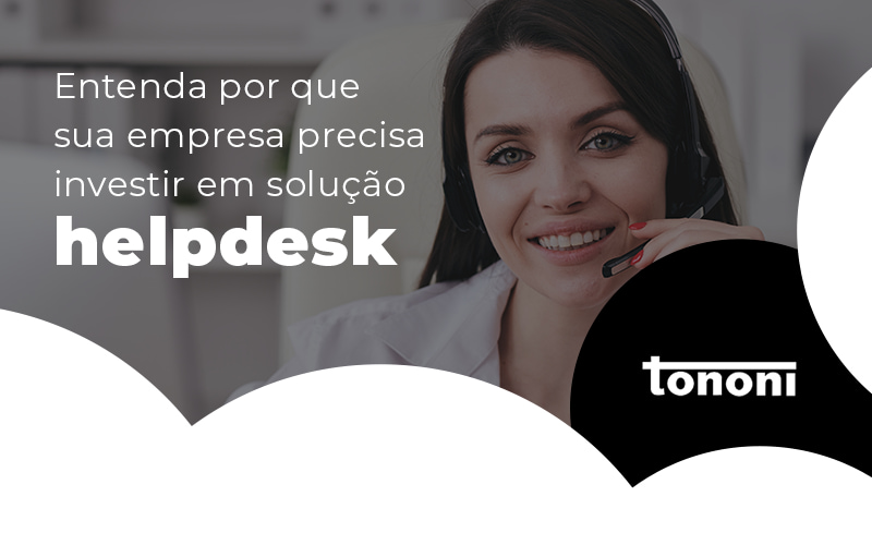 Entenda Por Que Sua Empresa Precisa Investir Em Solucoes Helpdesk Blog - Tononi Contabilidade | Contabilidade no Espírito Santo